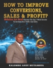 How to Improve Conversions, Sales & Profit - Websites Are Dead - Top 7 Weird Secrets to Increase your Traffic and Sales : Step-by-Step Guide to Help You Find Your Target Customer, Sell More, Earn More - Book