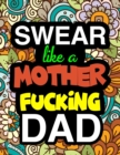Swear Like A Mother Fucking Dad : A Snarky & Sweary Adult Coloring Book For Swearing Like A Dad Holiday Gift & Birthday Present For Fathers: Gag Gift For Dads & Fathers White Elephant Secret Santa 50 - Book