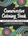 The Conservative Coloring Book Swear Edition For Adults A Totally Relatable & Hilarious Curse Word Color Book For Conservatives : Funny Gifts For Conservatives - Book