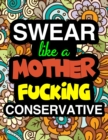 Swear Like A Mother Fucking Conservative : A Snarky & Sweary Adult Coloring Book For Swearing In The Conservative Party Holiday Gift & Birthday Present For Conservative Man Conservative Woman Retireme - Book