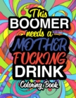 This Boomer Needs A Mother Fucking Drink : A Sweary Adult Coloring Book For Swearing Like A Boomer Holiday Gift & Birthday Present For Millenials Gen X Gen Y Baby Boomers: OK Boomer Gifts Millennials - Book