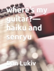 where's my guitar?-haiku and senryu - Book