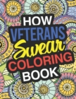 How Veterans Swear : A Sweary Adult Coloring Book For Swearing Like A Veteran Holiday Gift & Birthday Present For Veteran Service Personnel Retired Army Navy Air Force Soldiers Marines Military Office - Book