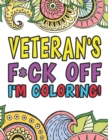 Veteran's F*ck Off I'm Coloring A Totally Irreverent Adult Coloring Book Gift For Swearing Like A Veteran Holiday Gift & Birthday Present For Veteran Service Personnel Retired Army Navy Air Force Sold - Book