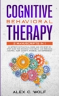 Cognitive Behavioral Therapy : 2 Manuscripts in 1 - An Effective Practical Guide and A 21 Step by Step Guide for Rewiring Your Brain and Regaining Control Over Anxiety, Phobias, and Depression - Book