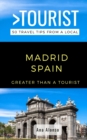 Greater Than a Tourist - Madrid Spain : 50 Travel Tips from a Local - Book