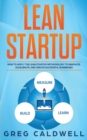 Lean Startup : How to Apply the Lean Startup Methodology to Innovate, Accelerate, and Create Successful Businesses - Book