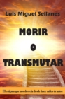 Morir o Transmutar : El enigma que nos desvela desde hace miles de anos - Book