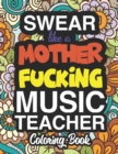 Swear Like A Mother Fucking Music Teacher : A Sweary Adult Coloring Book For Swearing Like A Music Teacher: Music Teacher Gifts Presents For Music Teachers - Book