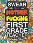 Swear Like A Mother Fucking First Grade Teacher : A Sweary Adult Coloring Book For Swearing Like A First Grade Teacher: First Grade Teacher Gifts Presents For 1st Grade Teachers - Book