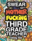 Swear Like A Mother Fucking Third Grade Teacher : A Sweary Adult Coloring Book For Swearing Like A Third Grade Teacher: Third Grade Teacher Gifts Presents For 3rd Grade Teachers 3rd Grade Gifts - Book