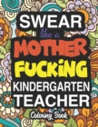 Swear Like A Mother Fucking Kindergarten Teacher : A Sweary Adult Coloring Book For Swearing Like A Kindergarten Teacher: Kindergarten Teacher Gifts Presents For Kindergarten Teachers KG Teachers - Book