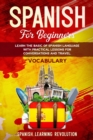 Spanish for Beginners : Learn the Basic of Spanish Grammar Language with Practical Lessons for Conversations and Travel. VOCABULARY - Book
