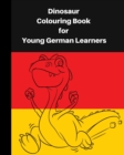 Dinosaur Colouring Book for Young German learners : A delightful dinosaur adventure for children, who like colouring in and learning German - Book