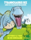 Tyrannosaurus rex ovvero il T-rex, Re dei Dinosauri Libro da Colorare per Bambini - Book