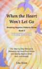 Breaking Negative Patterns II : When the Heart Won't Let Go Workbook: The Manual to Releasing the Heart from Stress & Moving Beyond Grief and Anxiety - Book