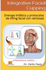INTEGRATIVE FACIAL CUPPING, spanish version : Drenaje linf?tico y protocolos de face-lifting con ventosas - Book