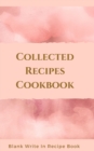Collected Recipes Cookbook - Blank Write In Recipe Book - Includes Sections For Ingredients, Directions And Prep Time. - Book
