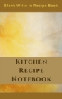 Kitchen Recipe Notebook - Blank Write In Recipe Book - Includes Sections For Ingredients Directions And Prep Time. - Book