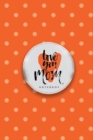 Love You Mom Notebook, Unique Write-in Journal, Dotted Lines, Wide Ruled, Medium (A5) 6 x 9 In (Orange) - Book