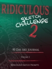 Ridiculous Sketch Challenge 2 - 90 Day Blank Sketch Prompt Art Journal : Sketch Prompts and Ideas - Book