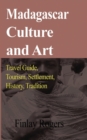 Madagascar Culture and Art : Travel Guide, Tourism, Settlement, History, Tradition - Book