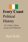 Ivory Coast Political History : Art, Culture, Ethnic groups and Settlement - Book
