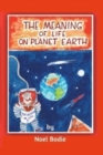 The Meaning of Life on Planet Earth : Deep and meaningful - Book