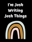 I'm Josh Writing Josh Things : Personlized Gift Notebook, Journal - Book
