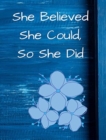 She Believed She Could, So She Did : Blue Floral Wide Ruled Notebook, Journal - Book