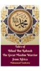 Tales of Bilaal Ibn Rabaah the Great Muslim Warrior from Africa Hardcover Edition - Book