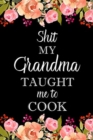 Shit My Grandma Taught Me to Cook : Adult Blank Lined Notebook, Write in Grandma's Secret Menu - Book