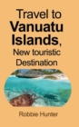 Travel to Vanuatu Islands, New touristic Destination : Information - Book