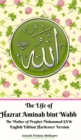 The Life of Hazrat Aminah bint Wahb The Mother of Prophet Muhammad SAW English Edition Hardcover Version - Book