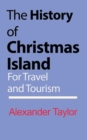 The History of Christmas Island : For Travel and Tourism - Book