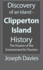 Discovery of an Island - Clipperton Island History : The Passion of the Environment for Tourism - Book