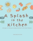 A Splash in the Kitchen : What governs your kitchen down to the tiniest molecules - Book