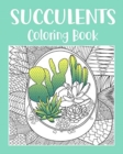 Succulents Coloring Book : Adult Coloring Book, Succulents Gift, Cactus Coloring, Succulents Lover - Book