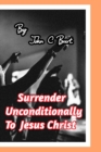 Surrender Unconditionally To Jesus. - Book