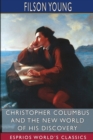 Christopher Columbus and the New World of His Discovery (Esprios Classics) : A Narrative by Filson Young - Book