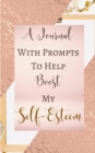 A Journal With Prompts To Help Boost My Self-Esteem - Pastel Pink Luxury Rose Gold - Black White Interior. - Book