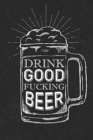 Drink Good Fucking Beer : Adult Food Log Book, Beer Journal Log Book, Beer Tasting Notes - Book