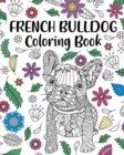 French Bulldog Coloring Book : Adult Coloring Book, Dog Lover Gift, Frenchie Coloring Book - Book