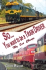 So you want to be a Train Driver : My Sea/Rail Change - Book