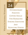 24 Diversionary Positive Coping Skills For Managing Strong Emotions And Reducing Stress - Write In Journal Workbook - Book