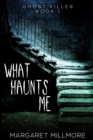 What Haunts Me (Ghost Killer Book 1) - Book