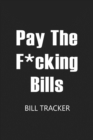 Pay The F*cking Bills : Bill Log Notebook, Bill Payment Checklist, Expense Tracker, Budget Planner Book - Book