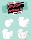 How to Draw Animals for Kids : Easy, Simple Techniques and Step-by-Step Drawings and Activity Book for Kids - Book
