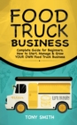 Food Truck Business : Complete Guide for Beginners. How to Start, Manage & Grow YOUR OWN Food Track Business - Book