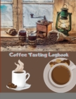 Coffee Tasting Logbook : For Coffee Lovers Coffee Drinkers Tracking Your Coffee Taste: For Coffee Lovers / Coffee Drinkers Tracking Your Coffee Taste: For Coffee Lovers / Coffee Drinkers Tracking Your - Book